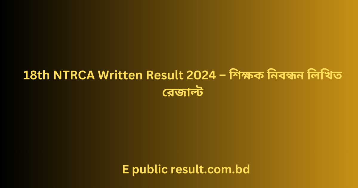 18th NTRCA Written Result 2024 – শিক্ষক নিবন্ধন লিখিত রেজাল্ট - 18th Teacher Registration Written Exam Result