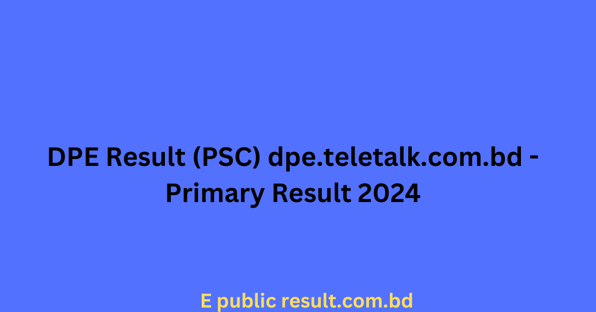 DPE Result (PSC) dpe.teletalk.com.bd - Primary Result 2024